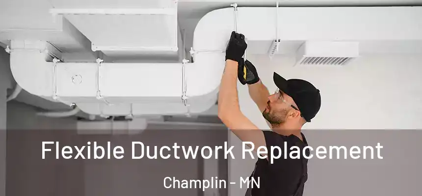  Flexible Ductwork Replacement Champlin - MN